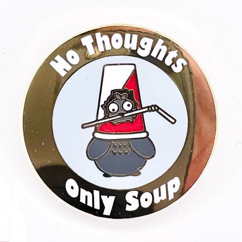 No thoughts only soup enamel pin